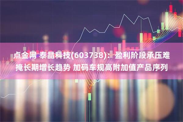 点金网 泰晶科技(603738)：盈利阶段承压难掩长期增长趋势 加码车规高附加值产品序列
