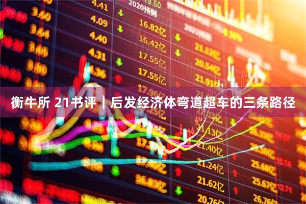 衡牛所 21书评︱后发经济体弯道超车的三条路径
