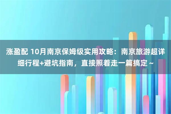 涨盈配 10月南京保姆级实用攻略：南京旅游超详细行程+避坑指南，直接照着走一篇搞定～